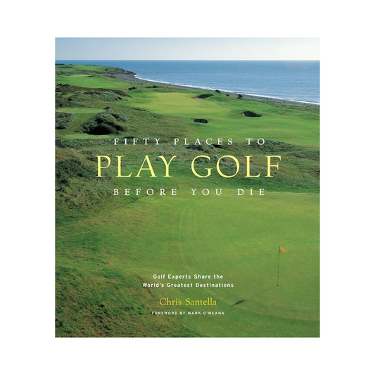 Fifty Places to Play Golf Before You Die